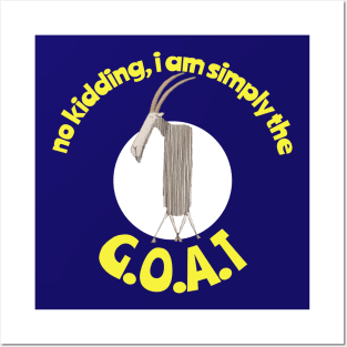 No Kidding, I am simply the Goat. G.O.A.T. Greatest of all Time. Posters and Art